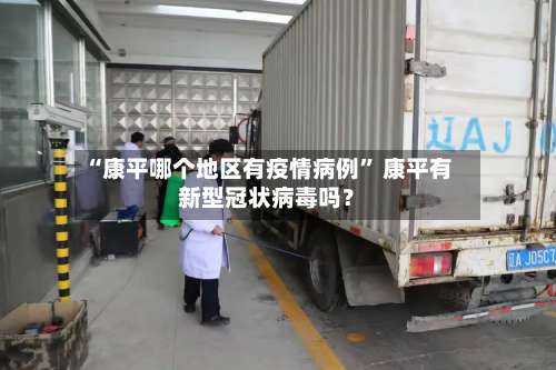 “康平哪个地区有疫情病例	” 康平有新型冠状病毒吗？-第2张图片