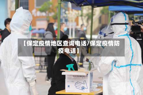 【保定疫情地区查询电话/保定疫情防疫电话】-第2张图片