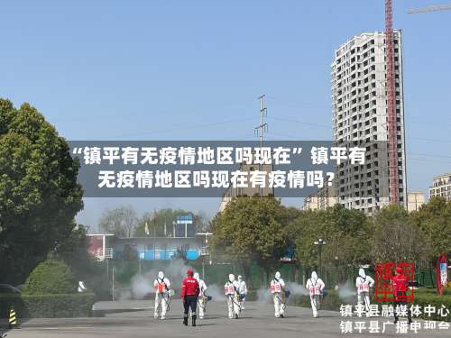 “镇平有无疫情地区吗现在” 镇平有无疫情地区吗现在有疫情吗？-第2张图片