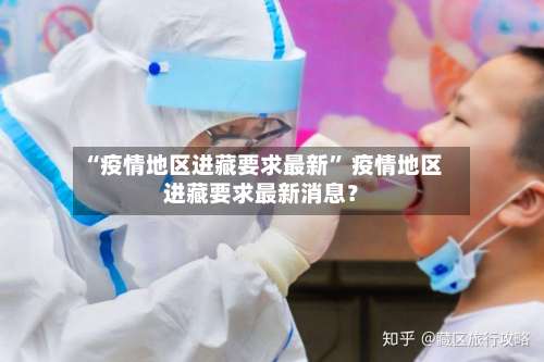 “疫情地区进藏要求最新” 疫情地区进藏要求最新消息？-第3张图片