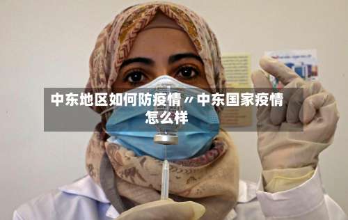 中东地区如何防疫情〃中东国家疫情怎么样-第1张图片