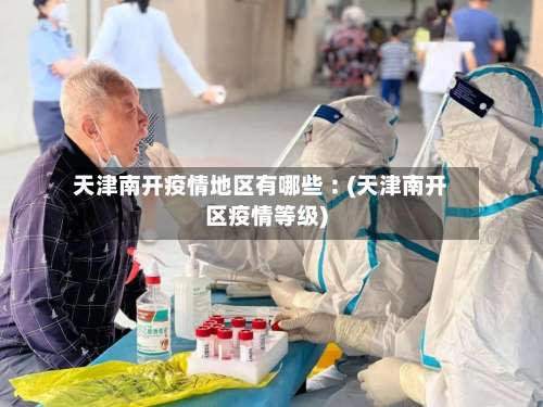 天津南开疫情地区有哪些︰(天津南开区疫情等级)-第2张图片