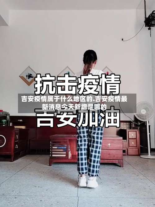 吉安疫情属于什么地区的.吉安疫情最新消息今天新增是哪的-第1张图片