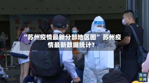 “苏州疫情最新分部地区图” 苏州疫情最新数据统计？-第1张图片