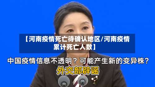 【河南疫情死亡待确认地区/河南疫情累计死亡人数】-第1张图片