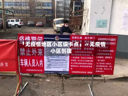 「无疫情地区小区设卡点」〃无疫情小区创建-第2张图片