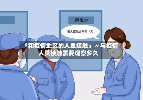 「和疫情地区的人员接触」〃与疫情人员接触需要观察多久-第1张图片