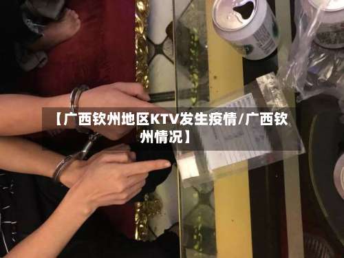 【广西钦州地区KTV发生疫情/广西钦州情况】-第1张图片