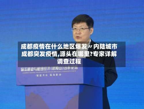 成都疫情在什么地区爆发〃内陆城市成都突发疫情,源头在哪里?专家详解调查过程-第1张图片