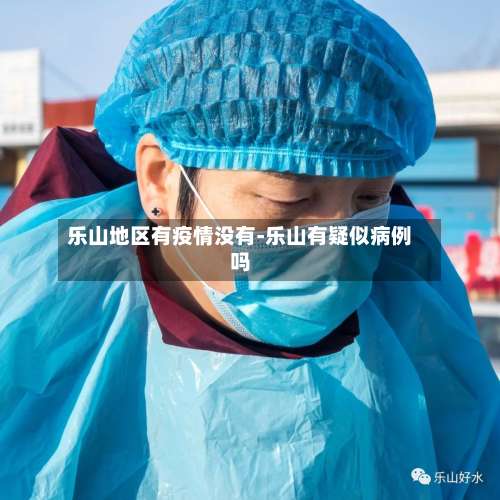 乐山地区有疫情没有-乐山有疑似病例吗-第2张图片