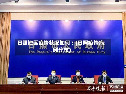 日照地区疫情状况如何︰(日照疫情病例分布)-第2张图片
