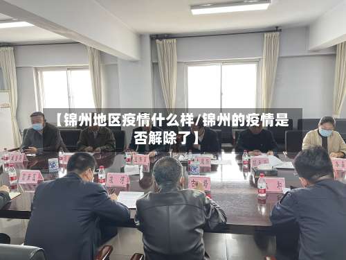 【锦州地区疫情什么样/锦州的疫情是否解除了】-第1张图片