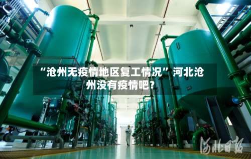 “沧州无疫情地区复工情况” 河北沧州没有疫情吧？-第1张图片