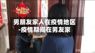 男朋友家人在疫情地区-疫情期间在男友家-第1张图片