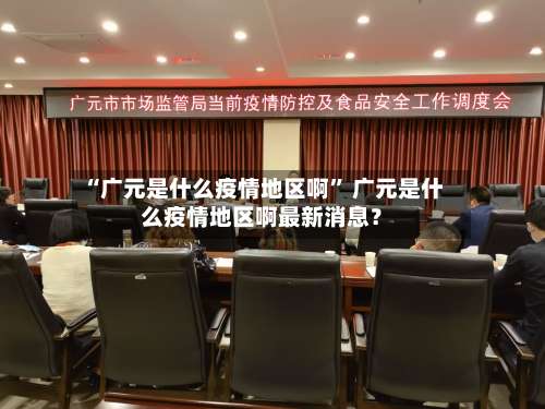 “广元是什么疫情地区啊” 广元是什么疫情地区啊最新消息？-第3张图片