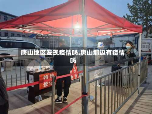 唐山地区发现疫情吗.唐山那边有疫情吗-第2张图片