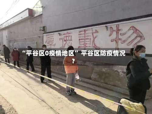 “平谷区0疫情地区	” 平谷区防疫情况？-第3张图片