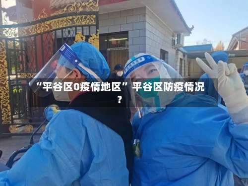 “平谷区0疫情地区	” 平谷区防疫情况？-第1张图片