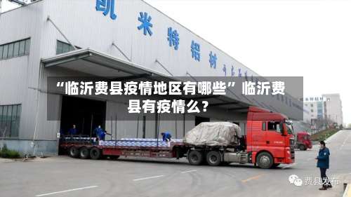 “临沂费县疫情地区有哪些	” 临沂费县有疫情么？-第2张图片