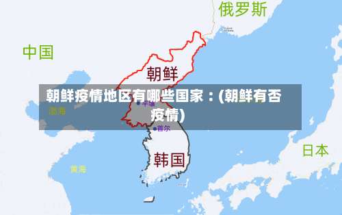 朝鲜疫情地区有哪些国家︰(朝鲜有否疫情)-第2张图片