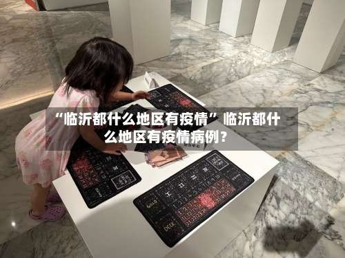 “临沂都什么地区有疫情” 临沂都什么地区有疫情病例？-第1张图片