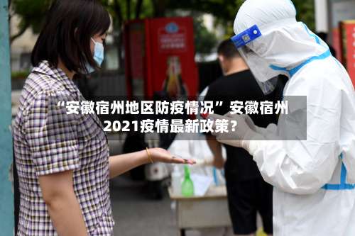 “安徽宿州地区防疫情况” 安徽宿州2021疫情最新政策？-第1张图片