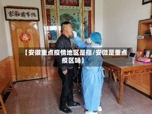 【安徽重点疫情地区是指/安微是重点疫区吗】-第2张图片