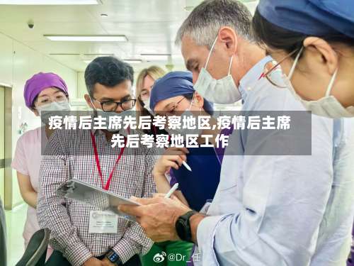 疫情后主席先后考察地区,疫情后主席先后考察地区工作-第1张图片