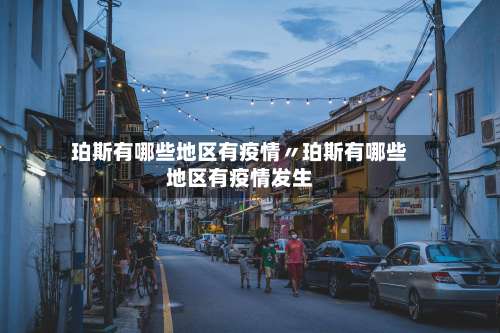 珀斯有哪些地区有疫情〃珀斯有哪些地区有疫情发生-第1张图片