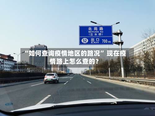 “如何查询疫情地区的路况	” 现在疫情路上怎么查的？-第1张图片