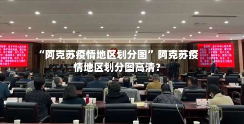“阿克苏疫情地区划分图” 阿克苏疫情地区划分图高清？-第2张图片