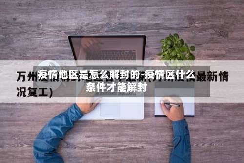 疫情地区是怎么解封的-疫情区什么条件才能解封-第2张图片