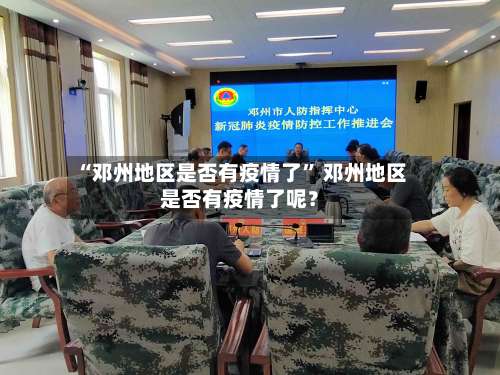 “邓州地区是否有疫情了” 邓州地区是否有疫情了呢？-第2张图片