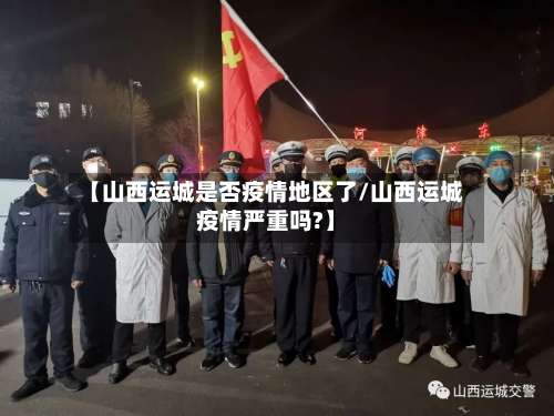 【山西运城是否疫情地区了/山西运城疫情严重吗?】-第1张图片