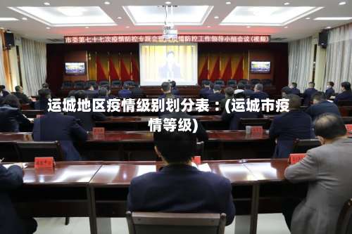 运城地区疫情级别划分表︰(运城市疫情等级)-第1张图片