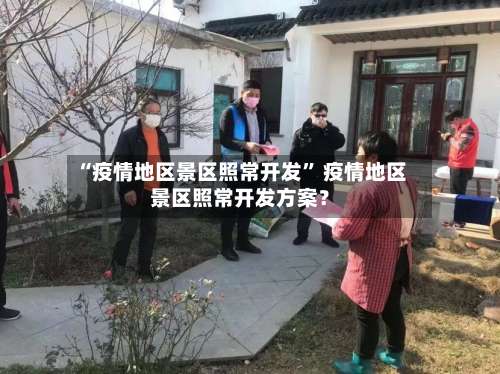 “疫情地区景区照常开发” 疫情地区景区照常开发方案？-第2张图片