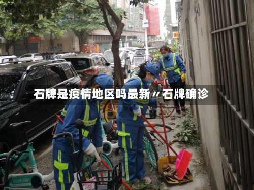 石牌是疫情地区吗最新〃石牌确诊-第1张图片