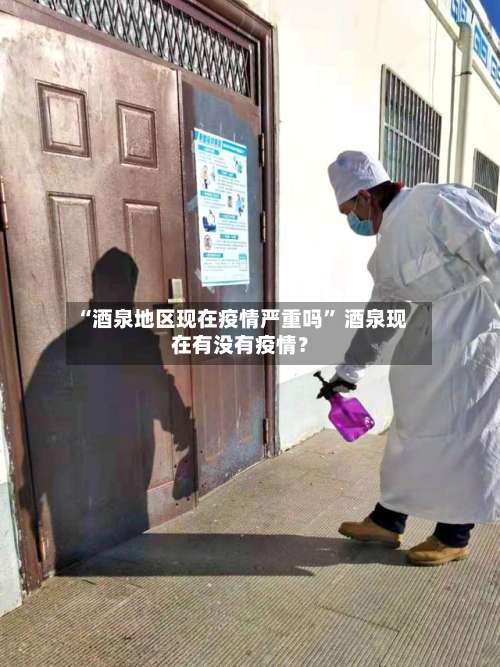 “酒泉地区现在疫情严重吗	” 酒泉现在有没有疫情？-第2张图片