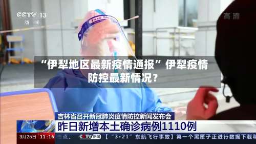 “伊犁地区最新疫情通报” 伊犁疫情防控最新情况？-第2张图片