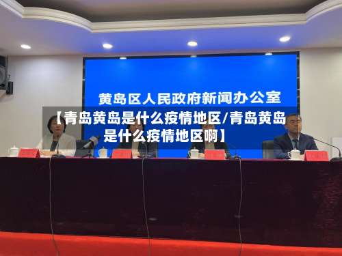 【青岛黄岛是什么疫情地区/青岛黄岛是什么疫情地区啊】-第2张图片