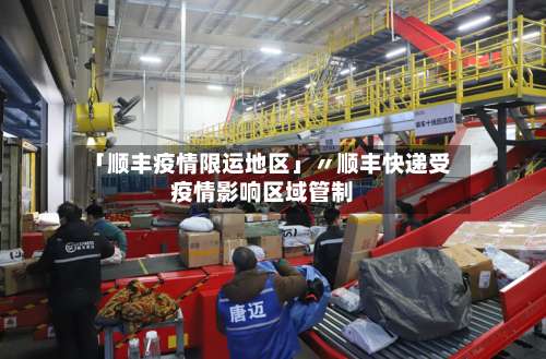 「顺丰疫情限运地区」〃顺丰快递受疫情影响区域管制-第1张图片
