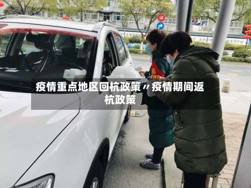 疫情重点地区回杭政策〃疫情期间返杭政策-第1张图片