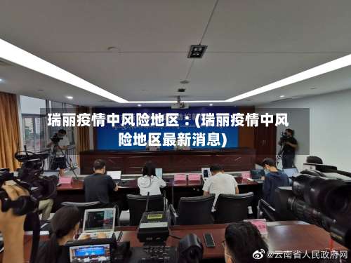 瑞丽疫情中风险地区︰(瑞丽疫情中风险地区最新消息)-第1张图片