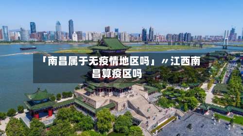 「南昌属于无疫情地区吗」〃江西南昌算疫区吗-第3张图片