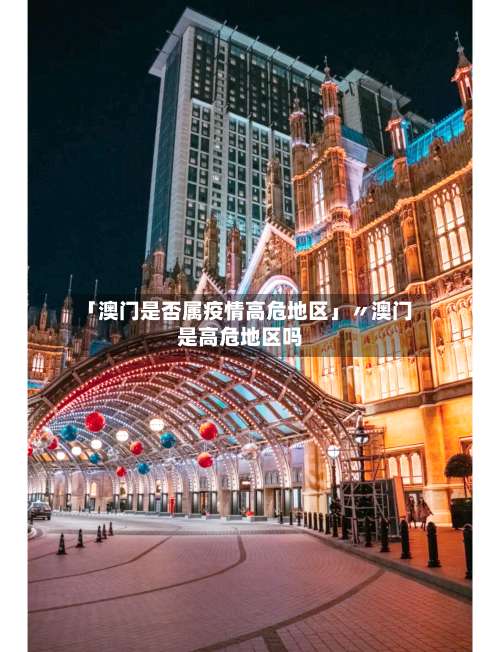 「澳门是否属疫情高危地区」〃澳门是高危地区吗-第2张图片