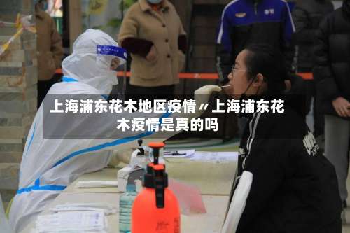 上海浦东花木地区疫情〃上海浦东花木疫情是真的吗-第1张图片