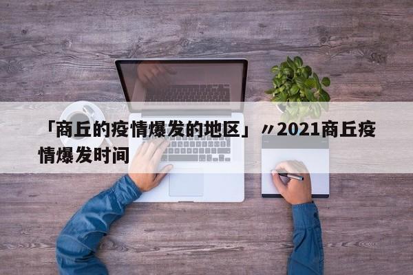 「商丘的疫情爆发的地区」〃2021商丘疫情爆发时间