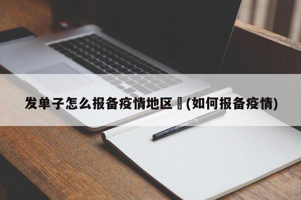 发单子怎么报备疫情地区︰(如何报备疫情)